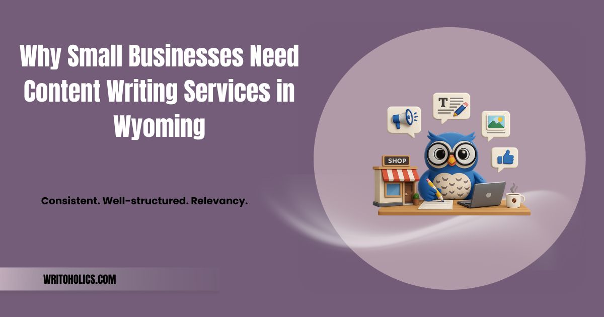 Why Small Businesses Need Content Writing Services in Wyoming